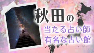 恐ろしい程当たる秋田県の占い師たち！霊視で評判の先生とは？